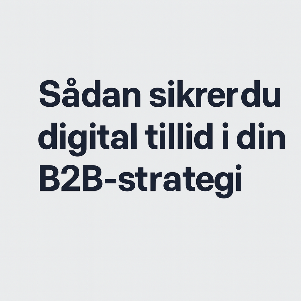 Sådan sikrer du digital tillid i din B2B-strategi